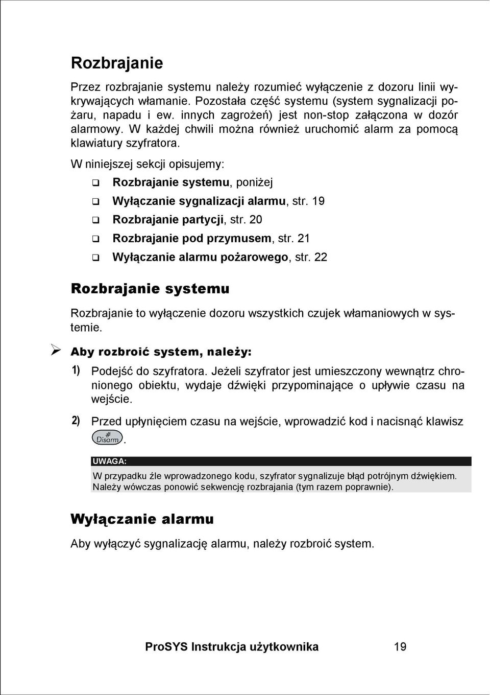 W niniejszej sekcji opisujemy: Rozbrajanie systemu, poniżej Wyłączanie sygnalizacji alarmu, str. 19 Rozbrajanie partycji, str. 20 Rozbrajanie pod przymusem, str. 21 Wyłączanie alarmu pożarowego, str.
