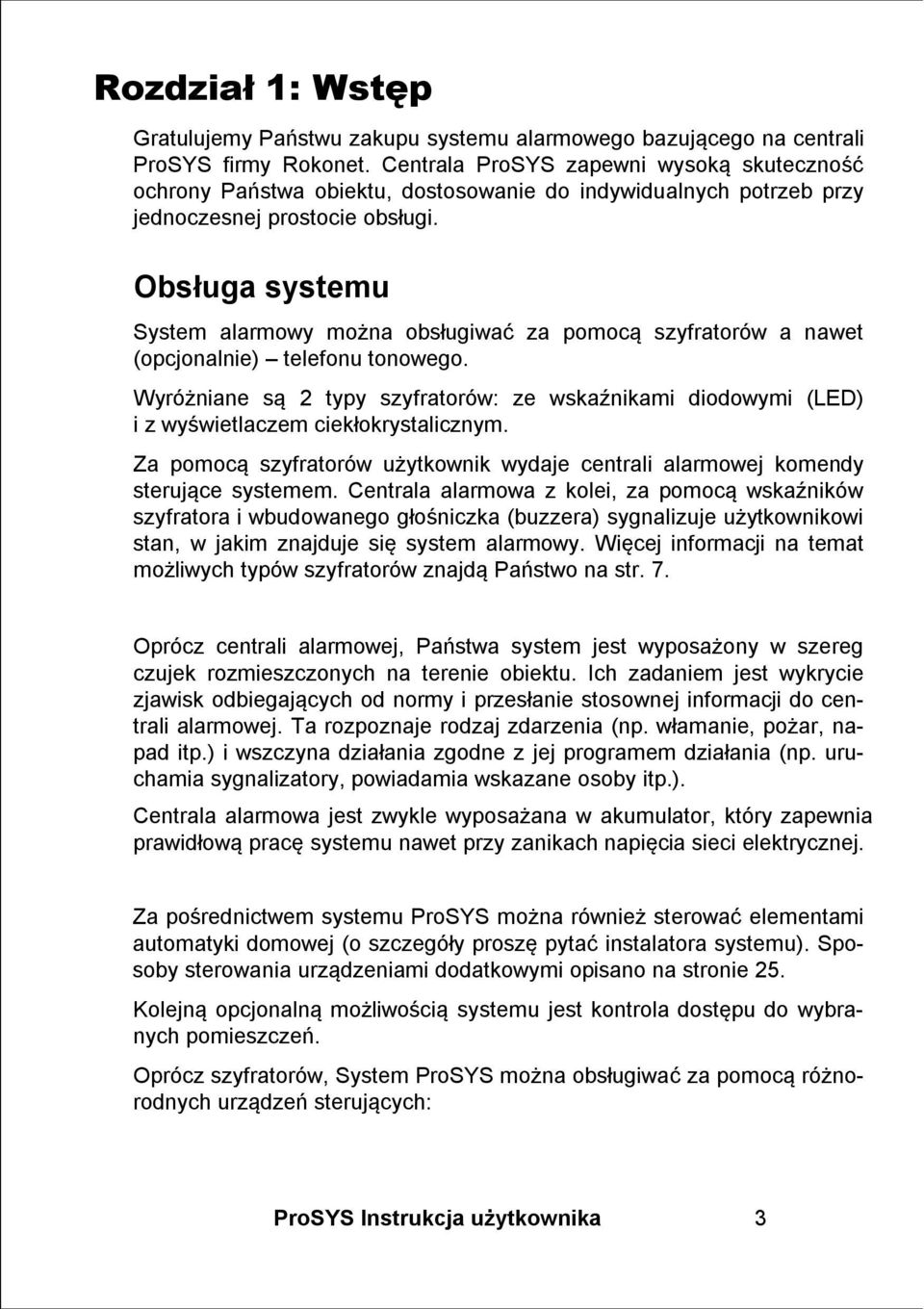 Obsługa systemu System alarmowy można obsługiwać za pomocą szyfratorów a nawet (opcjonalnie) telefonu tonowego.