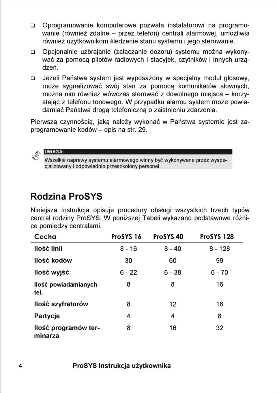 Jeżeli Państwa system jest wyposażony w specjalny moduł głosowy, może sygnalizować swój stan za pomocą komunikatów słownych, można nim również wówczas sterować z dowolnego miejsca korzystając z