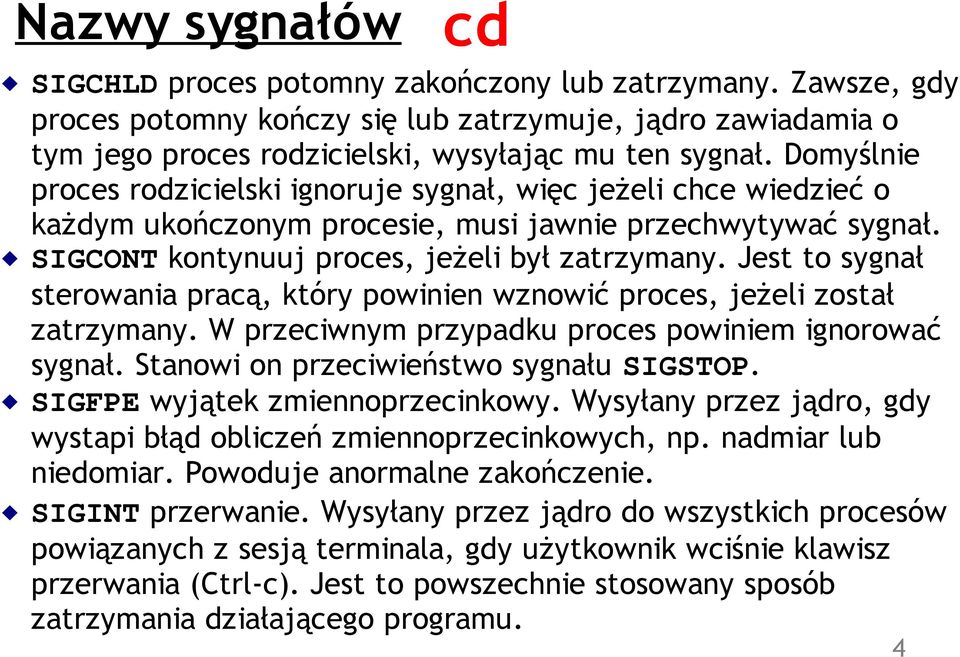 Jest to sygnał sterowania pracą, który powinien wznowić proces, jeżeli został zatrzymany. W przeciwnym przypadku proces powiniem ignorować sygnał. Stanowi on przeciwieństwo sygnału SIGSTOP.