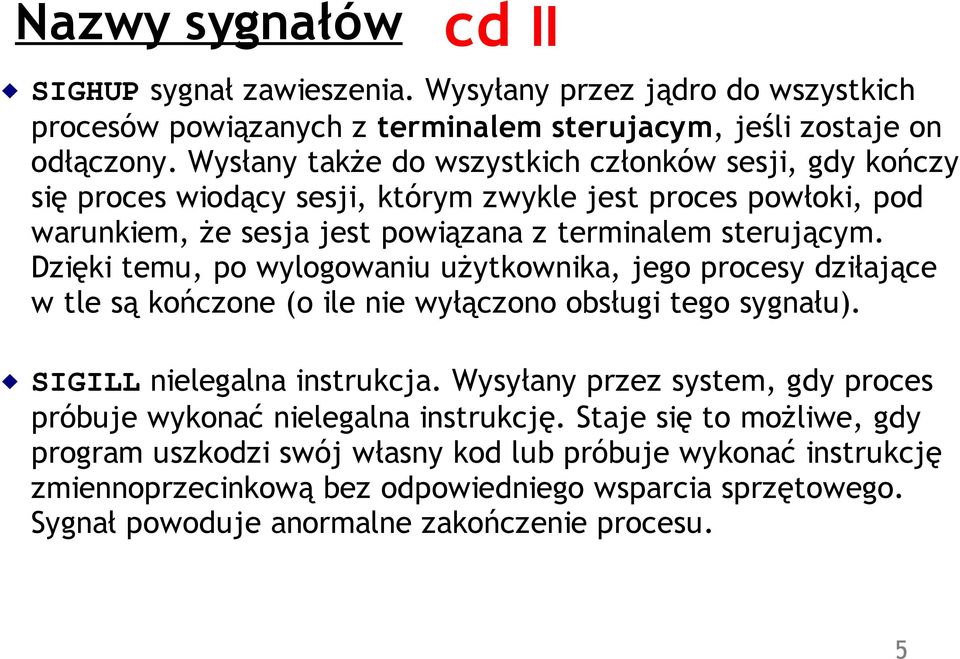 Dzięki temu, po wylogowaniu użytkownika, jego procesy dziłające w tle są kończone (o ile nie wyłączono obsługi tego sygnału). SIGILL nielegalna instrukcja.