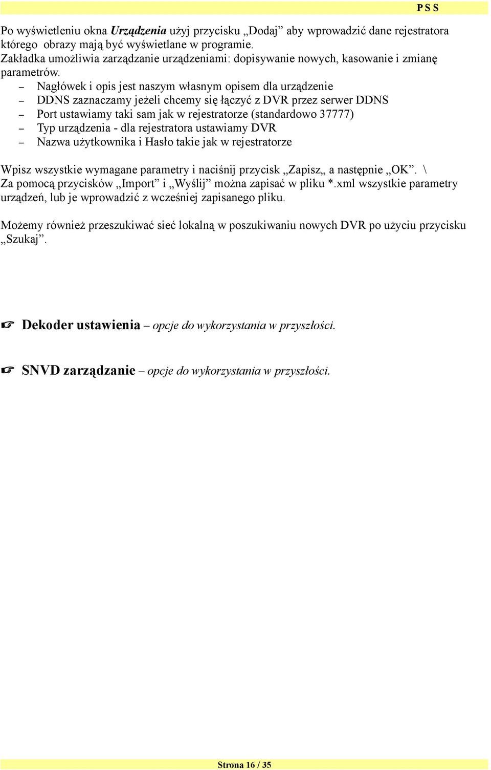 Nagłówek i opis jest naszym własnym opisem dla urządzenie DDNS zaznaczamy jeżeli chcemy się łączyć z DVR przez serwer DDNS Port ustawiamy taki sam jak w rejestratorze (standardowo 37777) Typ