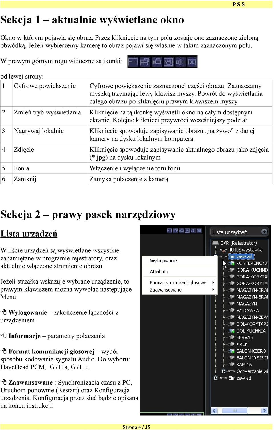 W prawym górnym rogu widoczne są ikonki: od lewej strony: 1 Cyfrowe powiększenie Cyfrowe powiększenie zaznaczonej części obrazu. Zaznaczamy myszką trzymając lewy klawisz myszy.