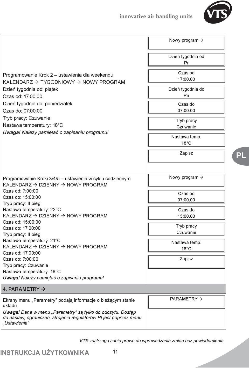 18 C Zapisz Programowanie Kroki 3/4/5 ustawienia w cyklu codziennym KALENDARZ DZIENNY NOWY PROGRAM Czas od: 7:00:00 Czas do: 15:00:00 Tryb pracy: II bieg Nastawa temperatury: 22 C KALENDARZ DZIENNY