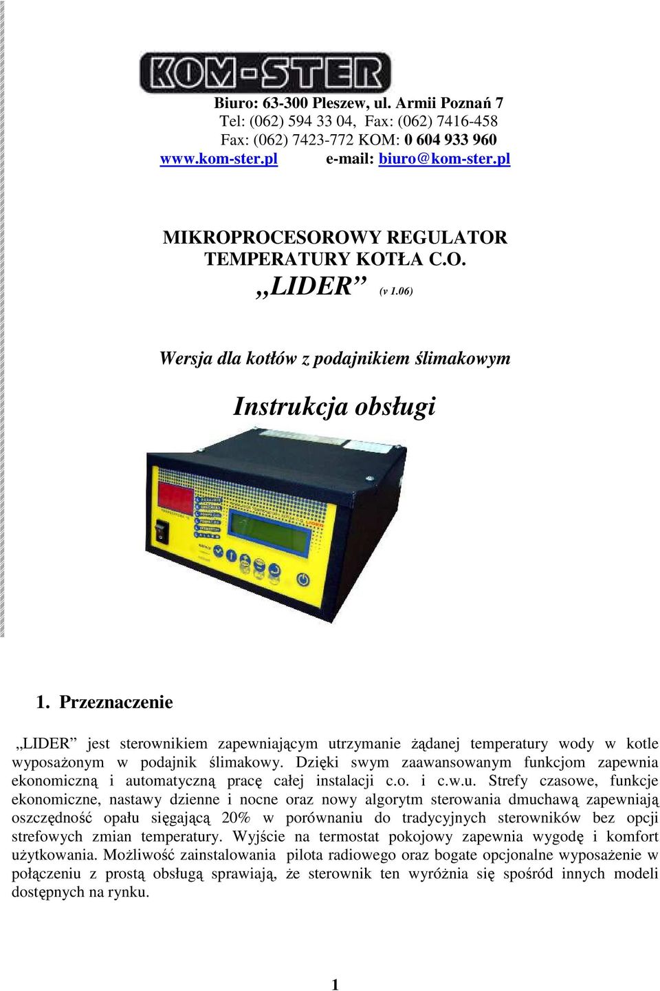 Przeznaczenie LIDER jest sterownikiem zapewniającym utrzymanie Ŝądanej temperatury wody w kotle wyposaŝonym w podajnik ślimakowy.