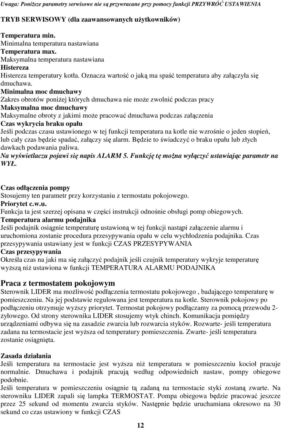 Minimalna moc dmuchawy Zakres obrotów poniŝej których dmuchawa nie moŝe zwolnić podczas pracy Maksymalna moc dmuchawy Maksymalne obroty z jakimi moŝe pracować dmuchawa podczas załączenia Czas