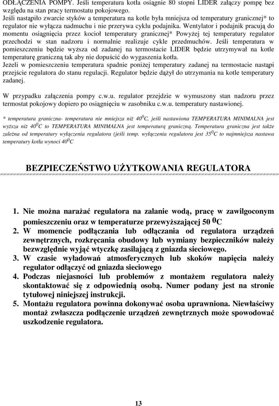 Wentylator i podajnik pracują do momentu osiągnięcia przez kocioł temperatury granicznej* PowyŜej tej temperatury regulator przechodzi w stan nadzoru i normalnie realizuje cykle przedmuchów.