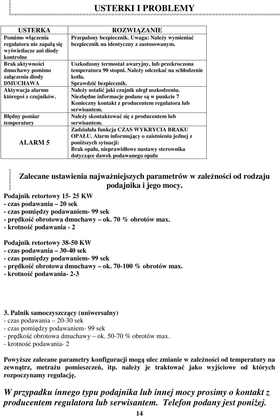 Uszkodzony termostat awaryjny, lub przekroczona temperatura 90 stopni. NaleŜy odczekać na schłodzenie kotła. Sprawdzić bezpiecznik. NaleŜy ustalić jaki czujnik uległ uszkodzeniu.