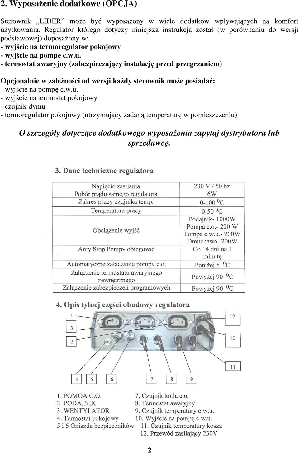 w.u. - wyjście na termostat pokojowy - czujnik dymu - termoregulator pokojowy (utrzymujący zadaną temperaturę w pomieszczeniu) O szczegóły dotyczące dodatkowego