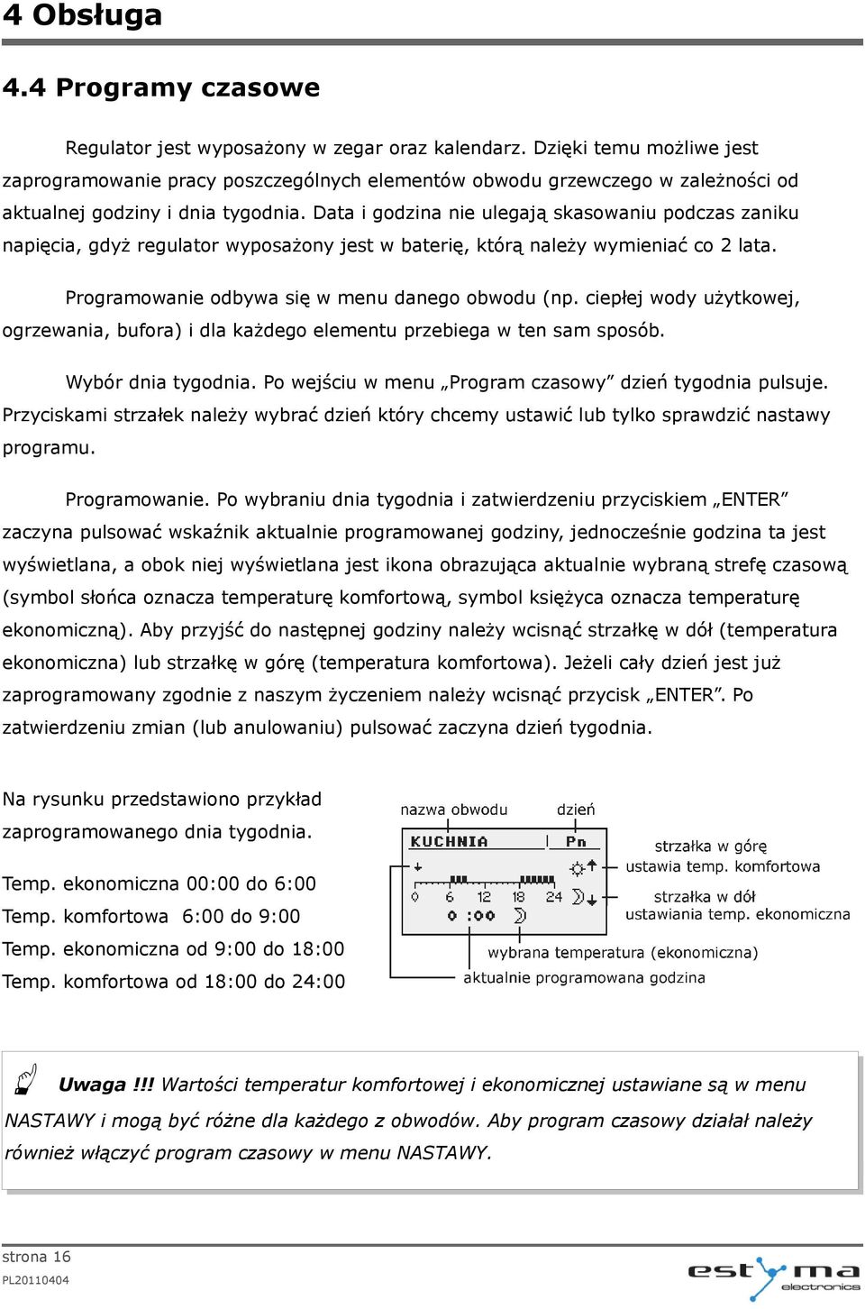 Data i godzina nie ulegają skasowaniu podczas zaniku napięcia, gdyż regulator wyposażony jest w baterię, którą należy wymieniać co 2 lata. Programowanie odbywa się w menu danego obwodu (np.