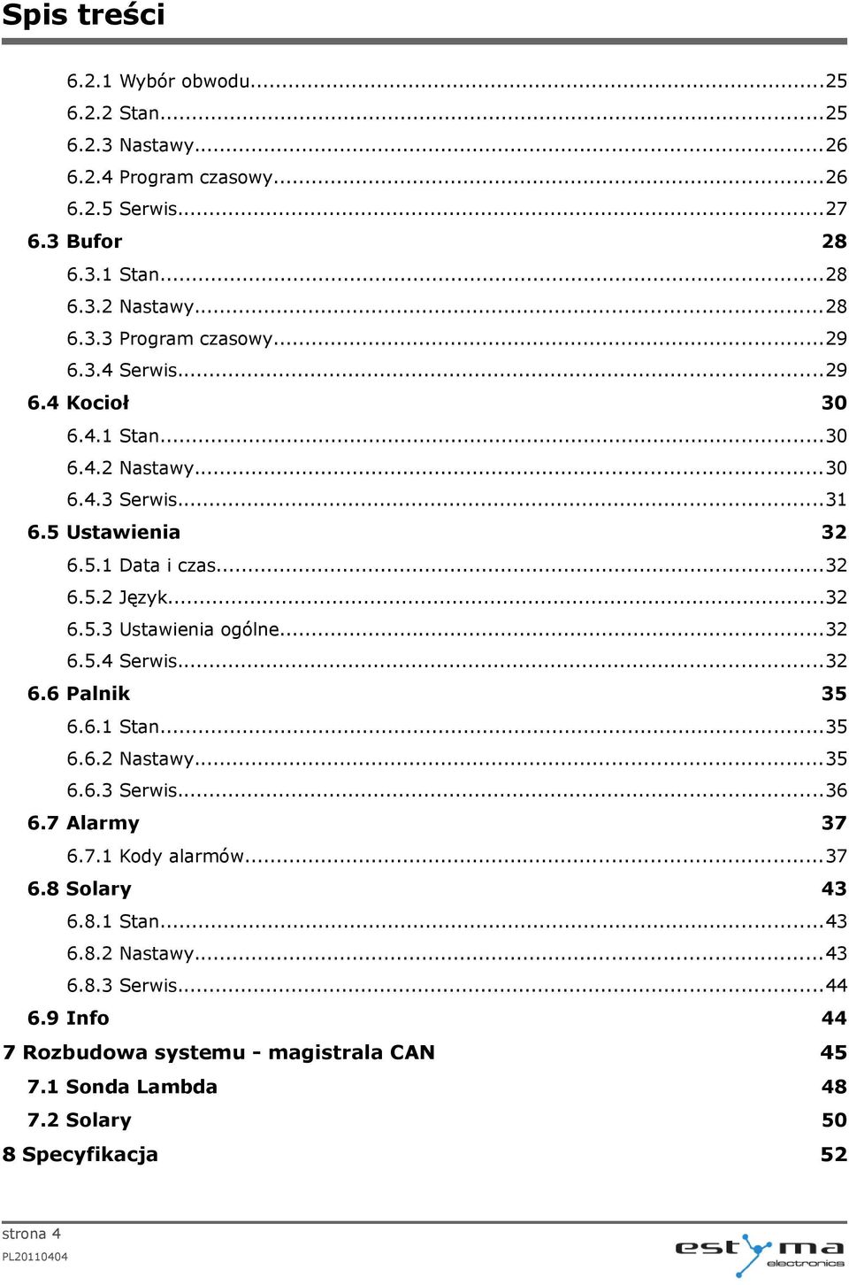 ..32 6.5.4 Serwis...32 6.6 Palnik 35 6.6.1 Stan...35 6.6.2 Nastawy...35 6.6.3 Serwis...36 6.7 Alarmy 37 6.7.1 Kody alarmów...37 6.8 Solary 43 6.8.1 Stan...43 6.8.2 Nastawy...43 6.8.3 Serwis...44 6.