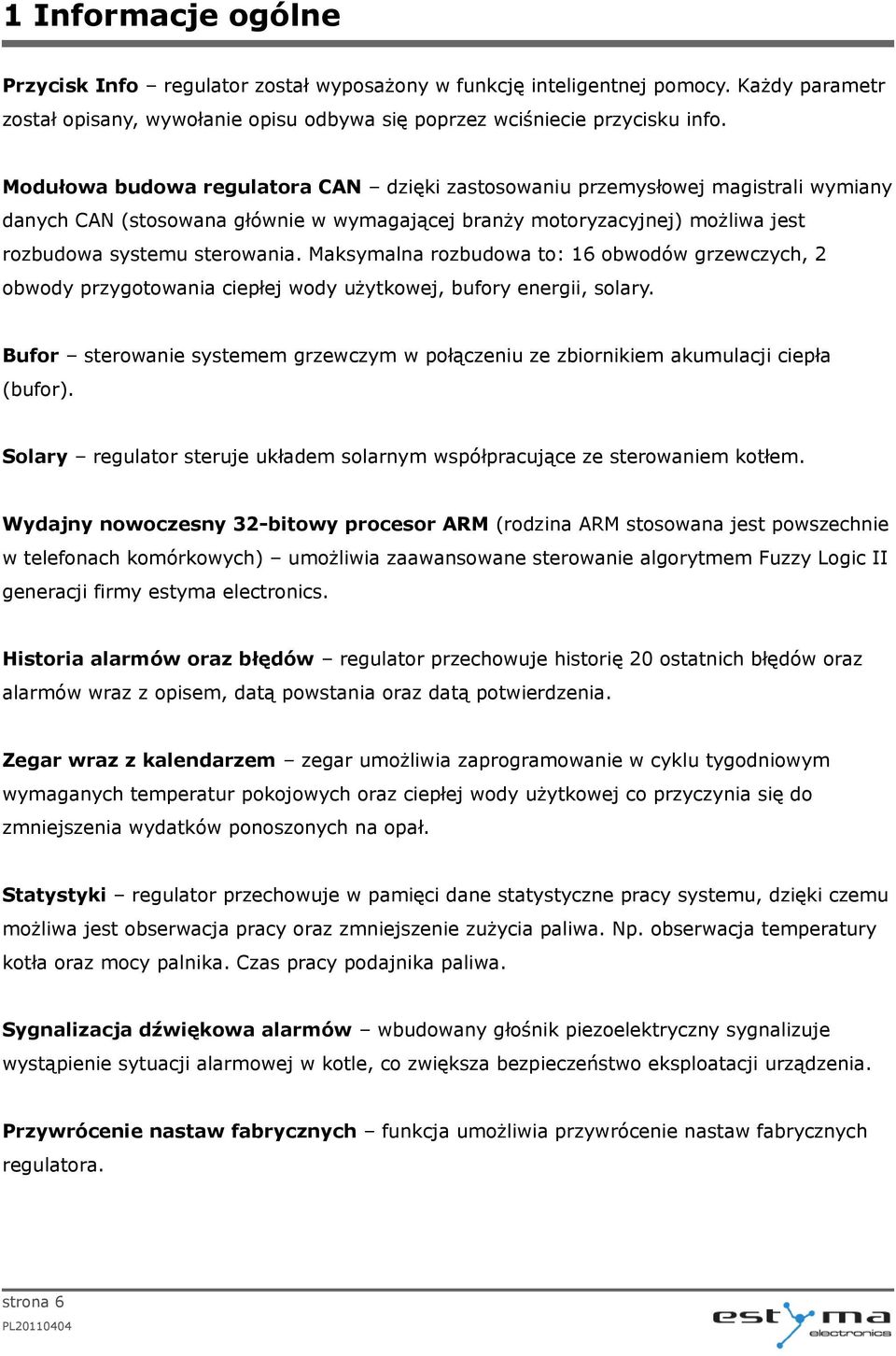 Maksymalna rozbudowa to: 16 obwodów grzewczych, 2 obwody przygotowania ciepłej wody użytkowej, bufory energii, solary.