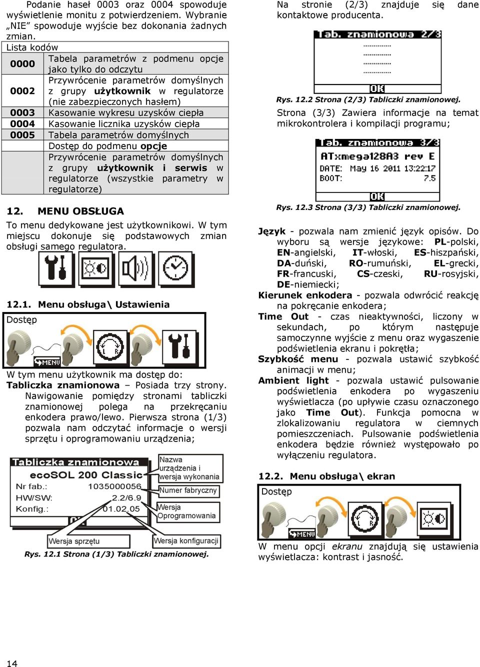 uzysków ciepła 0004 Kasowanie licznika uzysków ciepła 0005 Tabela parametrów domyślnych Dostęp do podmenu opcje Przywrócenie parametrów domyślnych z grupy użytkownik i serwis w regulatorze (wszystkie