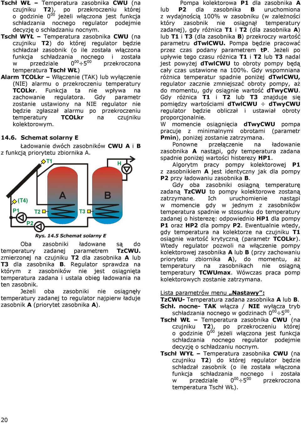 temperatura Tschł WŁ) Alarm TCOLkr Włączenie (TAK) lub wyłączenie (NIE) alarmu o przekroczeniu temperatury TCOLkr. Funkcja ta nie wpływa na zachowanie regulatora.