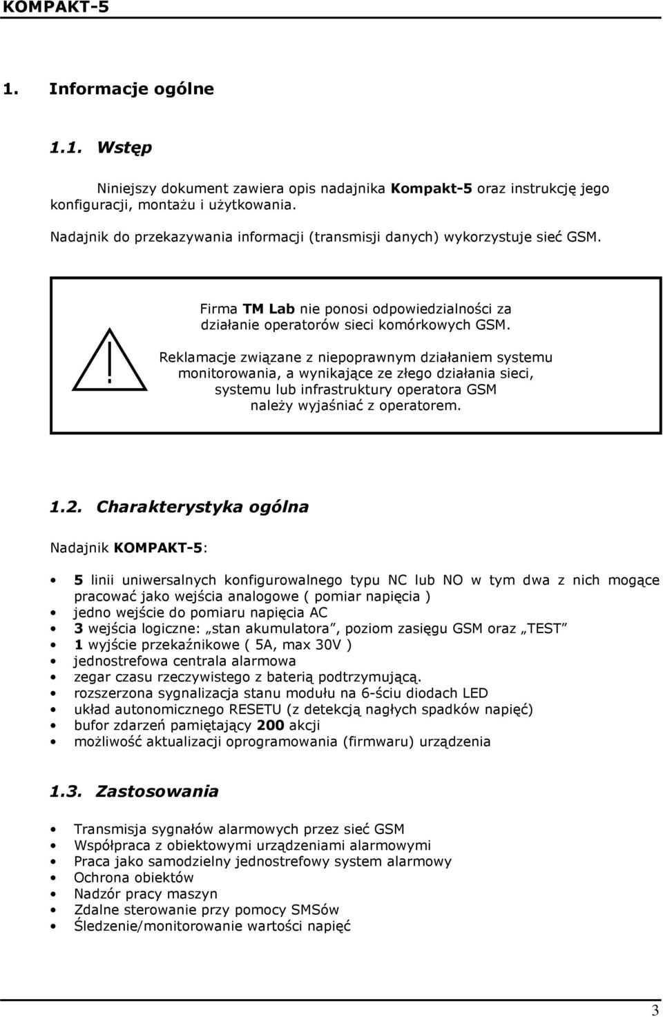 Reklamacje związane z niepoprawnym działaniem systemu monitorowania, a wynikające ze złego działania sieci, systemu lub infrastruktury operatora GSM naleŝy wyjaśniać z operatorem. 1.2.