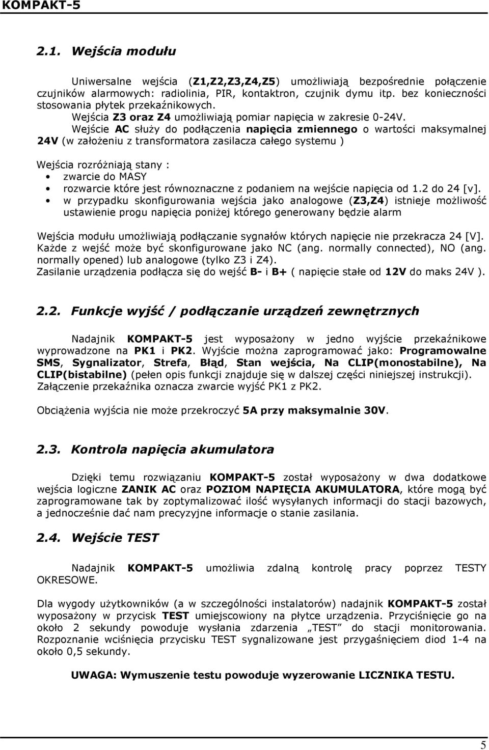 Wejście AC słuŝy do podłączenia napięcia zmiennego o wartości maksymalnej 24V (w załoŝeniu z transformatora zasilacza całego systemu ) Wejścia rozróŝniają stany : zwarcie do MASY rozwarcie które jest