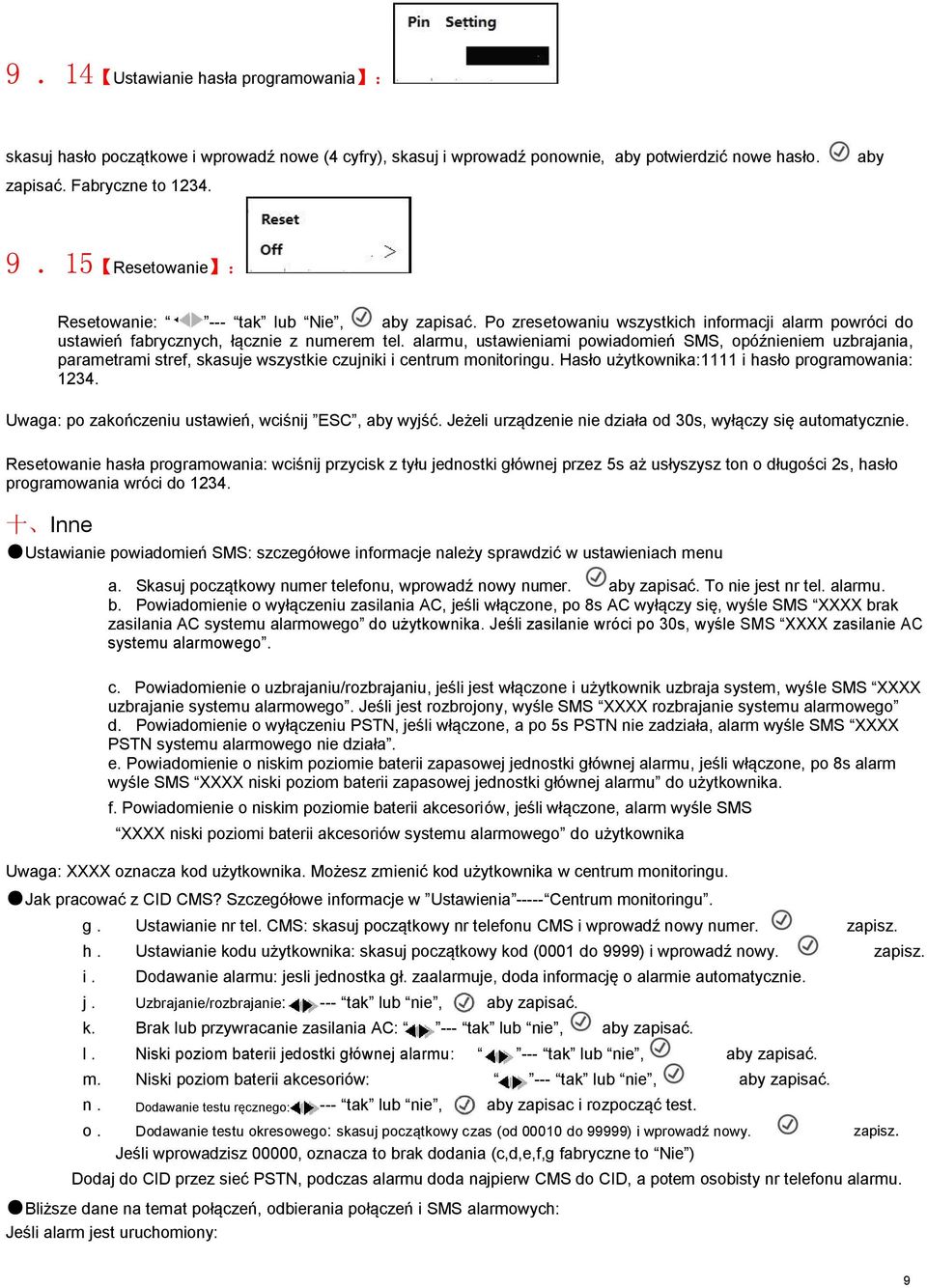 alarmu, ustawieniami powiadomień SMS, opóźnieniem uzbrajania, parametrami stref, skasuje wszystkie czujniki i centrum monitoringu. Hasło użytkownika:1111 i hasło programowania: 1234.