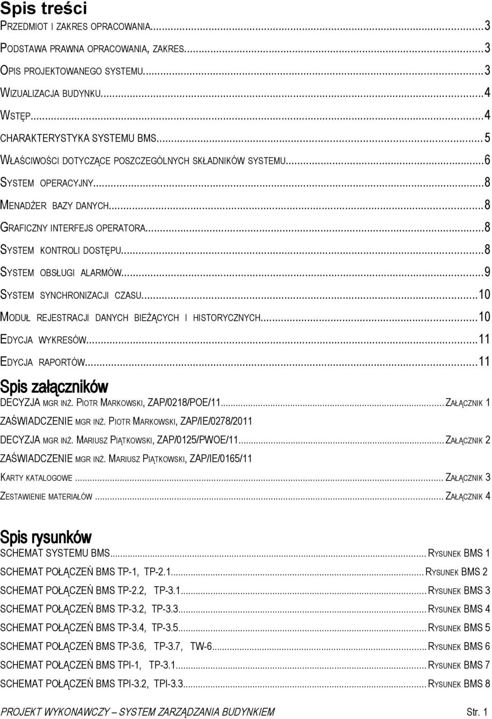 ..9 SYSTEM SYNCHRONIZACJI CZASU...10 MODUŁ REJESTRACJI DANYCH BIEŻĄCYCH I HISTORYCZNYCH...10 EDYCJA WYKRESÓW...11 EDYCJA RAPORTÓW...11 Spis załączników DECYZJA MGR INŻ.