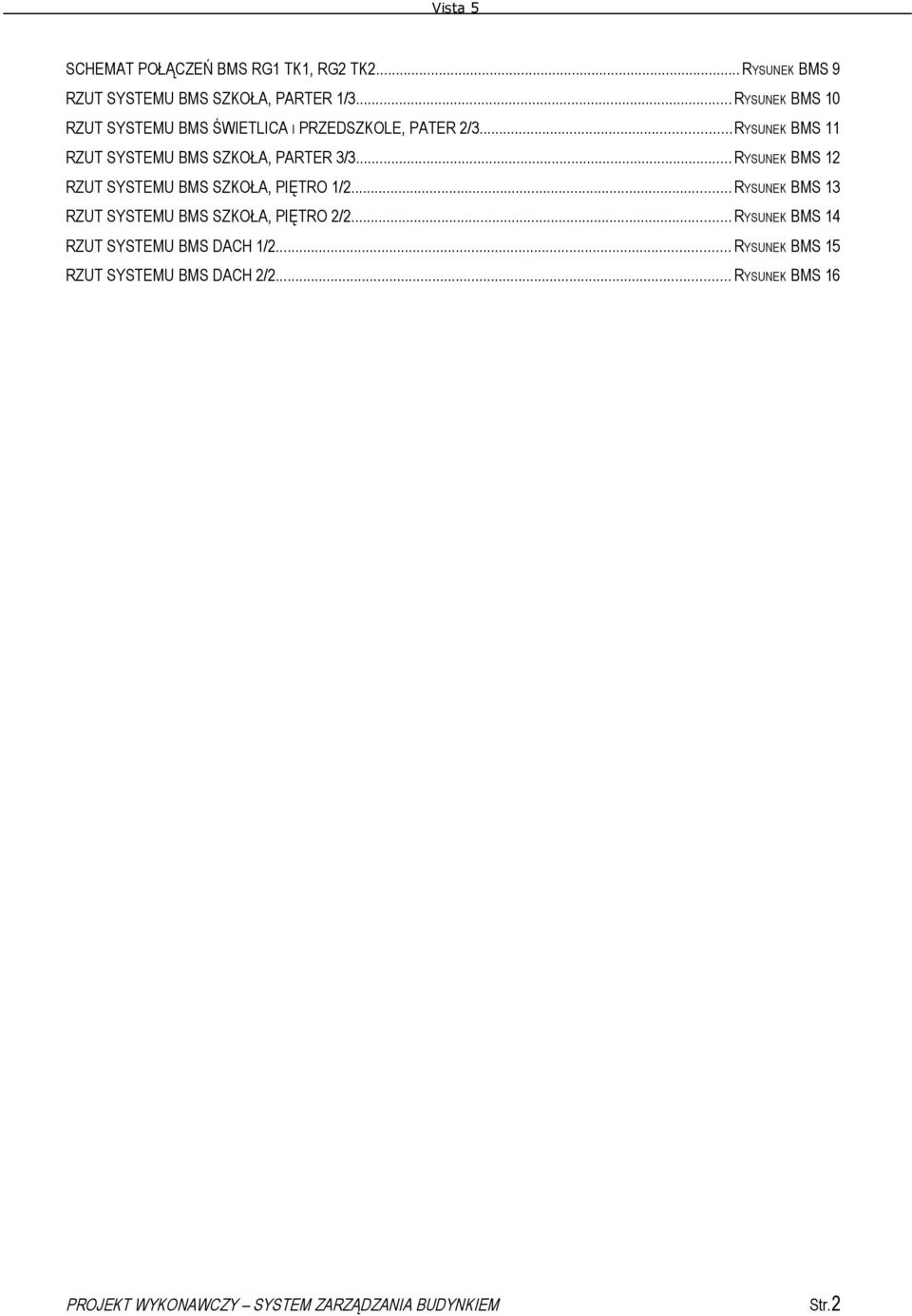 ..RYSUNEK BMS 11 RZUT SYSTEMU BMS SZKOŁA, PARTER 3/3...RYSUNEK BMS 12 RZUT SYSTEMU BMS SZKOŁA, PIĘTRO 1/2.