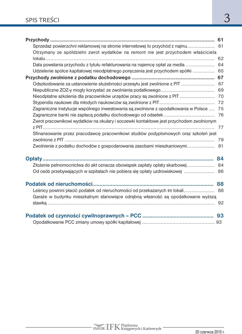 .. 6 5 Przychody zwolnione z podatku dochodowego... 67 Odszkodowanie za ustanowienie służebności przesyłu jest zwolnione z PIT... 67 Niepubliczne ZOZ-y mogły korzystać ze zwolnienia podatkowego.