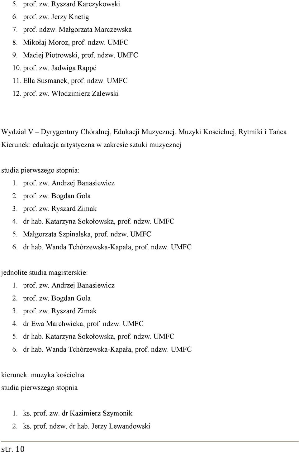 Włodzimierz Zalewski Wydział V Dyrygentury Chóralnej, Edukacji Muzycznej, Muzyki Kościelnej, Rytmiki i Tańca Kierunek: edukacja artystyczna w zakresie sztuki muzycznej studia pierwszego stopnia: 1.