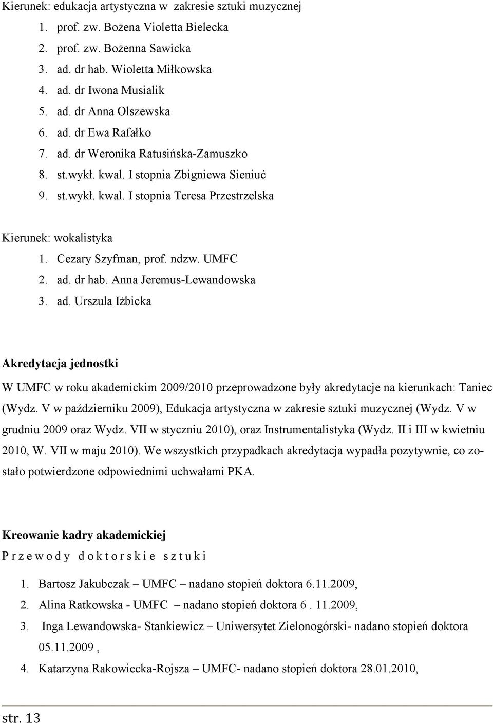 ndzw. UMFC 2. ad. dr hab. Anna Jeremus-Lewandowska 3. ad. Urszula Iżbicka Akredytacja jednostki W UMFC w roku akademickim 2009/2010 przeprowadzone były akredytacje na kierunkach: Taniec (Wydz.