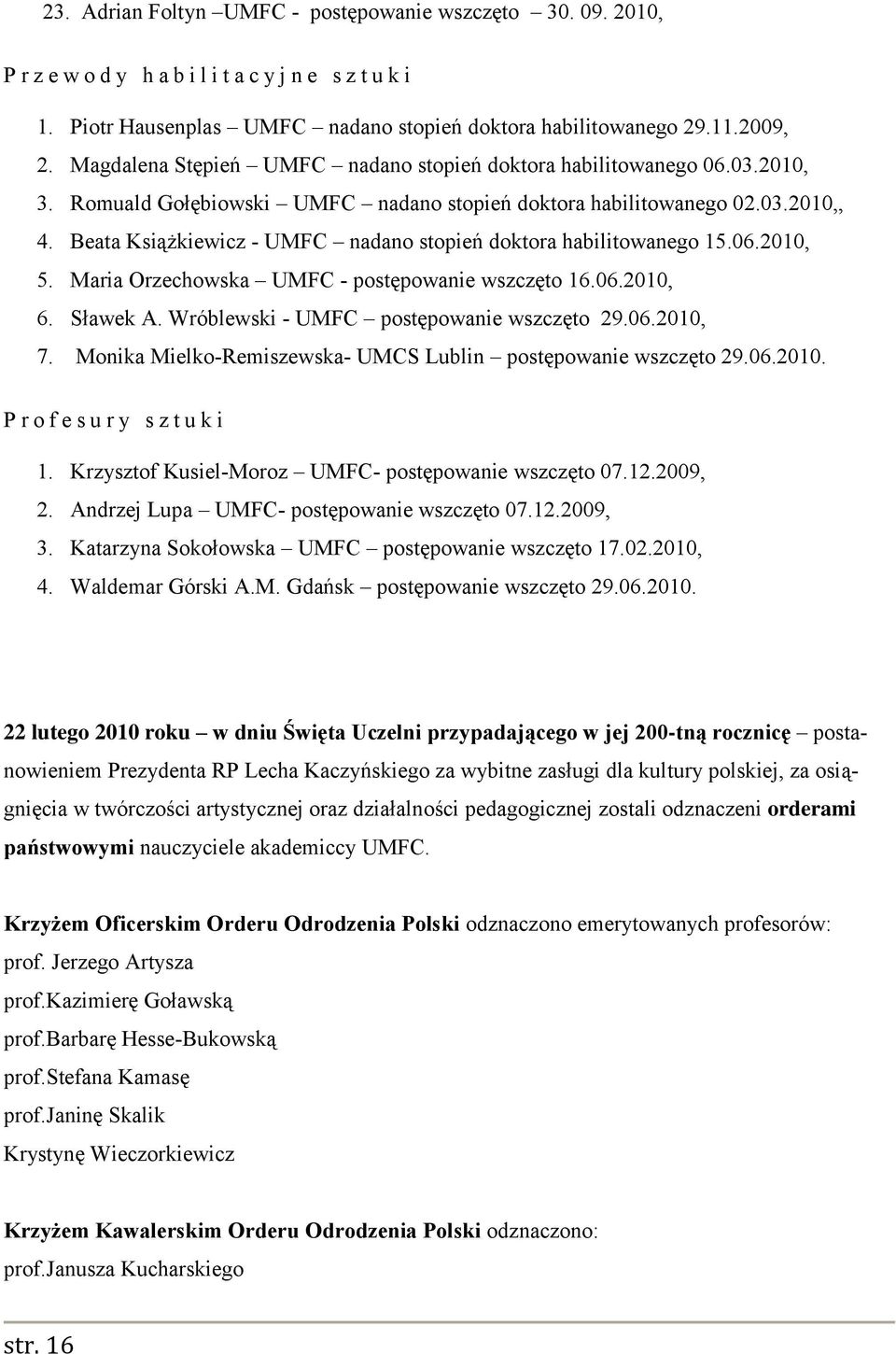 Beata Książkiewicz - UMFC nadano stopień doktora habilitowanego 15.06.2010, 5. Maria Orzechowska UMFC - postępowanie wszczęto 16.06.2010, 6. Sławek A. Wróblewski - UMFC postępowanie wszczęto 29.06.2010, 7.