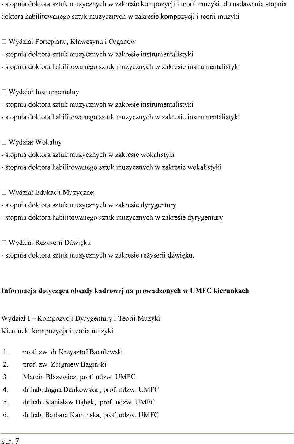 doktora sztuk muzycznych w zakresie instrumentalistyki - stopnia doktora habilitowanego sztuk muzycznych w zakresie instrumentalistyki Wydział Wokalny - stopnia doktora sztuk muzycznych w zakresie