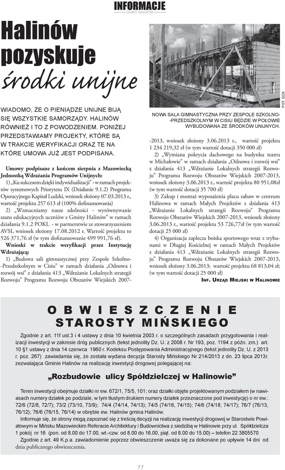 Umowy podpisane z końcem sierpnia z Mazowiecką Jednostką Wdrażania Programów Unijnych: 1) Ku sukcesom dzięki indywidualizacji - w ramach projektów systemowych Priorytetu IX (Działanie 9.1.2) Programu Operacyjnego Kapitał Ludzki, wniosek złożony 07.