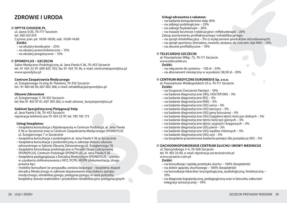 91 434 22 97, 609 825 703, fax 91 433 70 36, e-mail: centrum@spondylus.pl www.spondylus.pl Centrum Zaopatrzenia Medycznego ul. Ściegiennego 7a (róg Al. Piastów), 70-352 Szczecin tel.