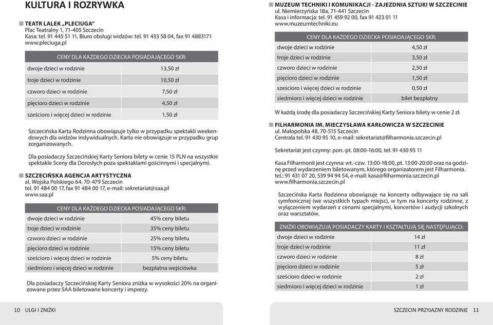 zł 7,50 zł 4,50 zł 1,50 zł Szczecińska Karta Rodzinna obowiązuje tylko w przypadku spektakli weekendowych dla widzów indywidualnych. Karta nie obowiązuje w przypadku grup zorganizowanych.