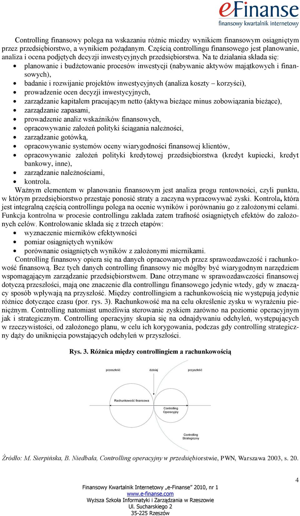 Na te działania składa się: planowanie i budżetowanie procesów inwestycji (nabywanie aktywów majątkowych i finansowych), badanie i rozwijanie projektów inwestycyjnych (analiza koszty korzyści),