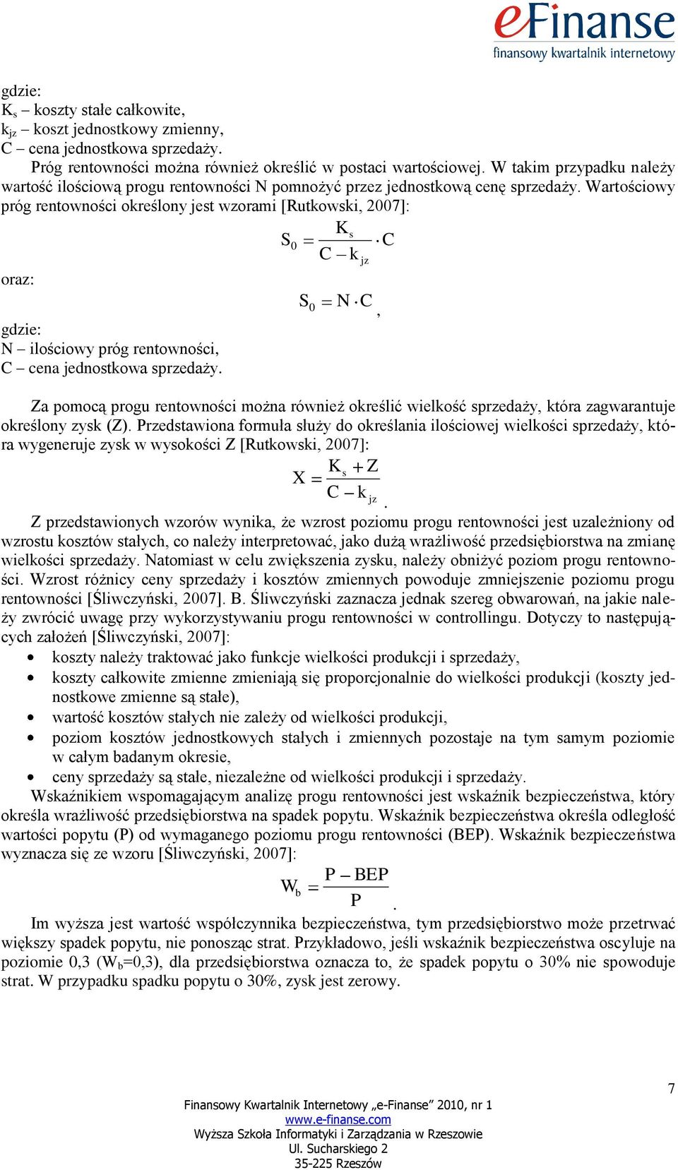 Wartościowy próg rentowności określony jest wzorami [Rutkowski, 2007]: Ks S0 C C k oraz: gdzie: N ilościowy próg rentowności, C cena jednostkowa sprzedaży.