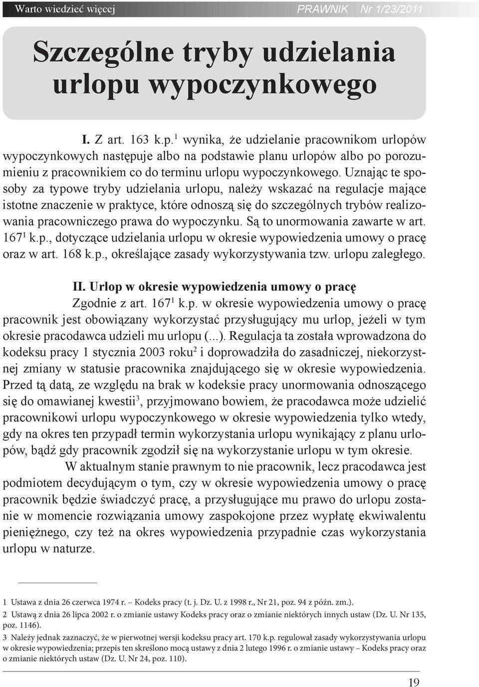 Uznając te sposoby za typowe tryby udzielania urlopu, należy wskazać na regulacje mające istotne znaczenie w praktyce, które odnoszą się do szczególnych trybów realizowania pracowniczego prawa do