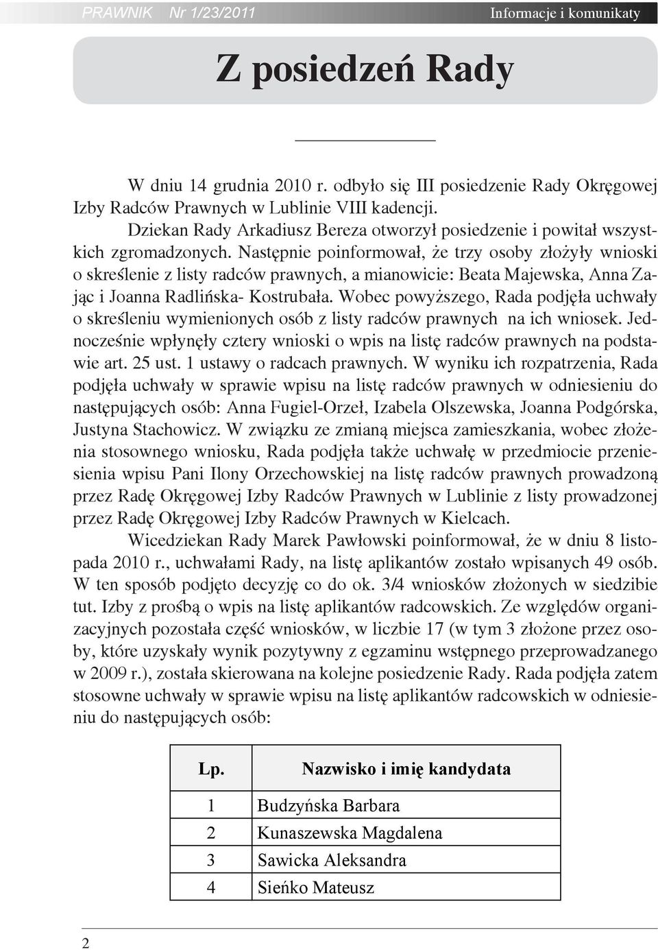 Następnie poinformował, że trzy osoby złożyły wnioski o skreślenie z listy radców prawnych, a mianowicie: Beata Majewska, Anna Zając i Joanna Radlińska- Kostrubała.