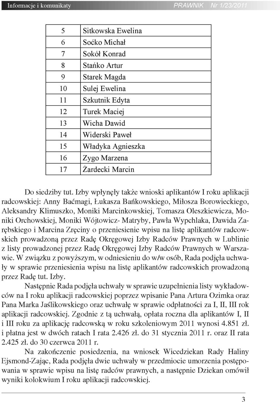 Izby wpłynęły także wnioski aplikantów I roku aplikacji radcowskiej: Anny Baćmagi, Łukasza Bańkowskiego, Miłosza Borowieckiego, Aleksandry Klimuszko, Moniki Marcinkowskiej, Tomasza Oleszkiewicza,