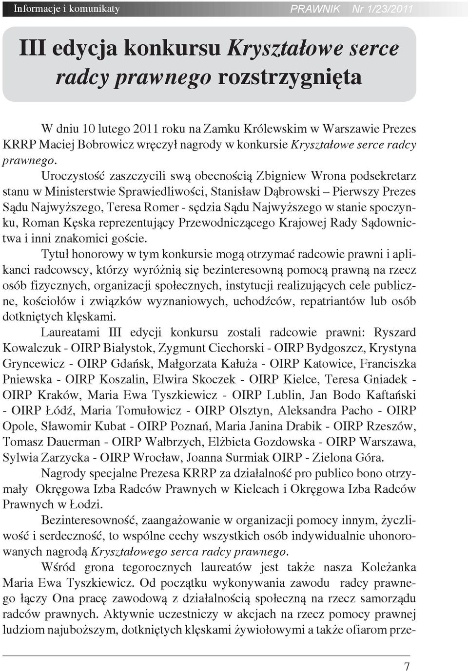 Uroczystość zaszczycili swą obecnością Zbigniew Wrona podsekretarz stanu w Ministerstwie Sprawiedliwości, Stanisław Dąbrowski Pierwszy Prezes Sądu Najwyższego, Teresa Romer - sędzia Sądu Najwyższego