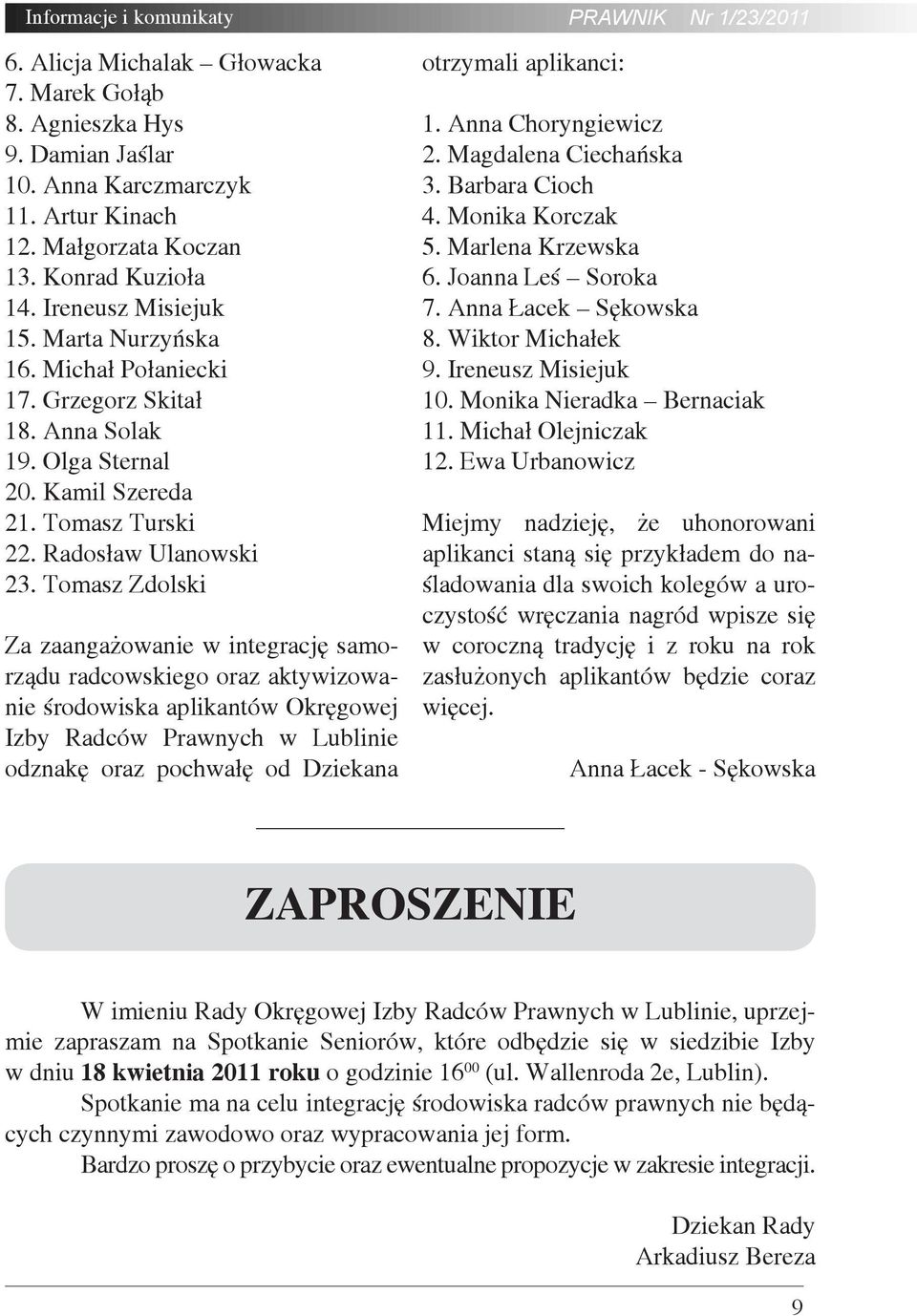 Tomasz Zdolski Za zaangażowanie w integrację samorządu radcowskiego oraz aktywizowanie środowiska aplikantów Okręgowej Izby Radców Prawnych w Lublinie odznakę oraz pochwałę od Dziekana otrzymali