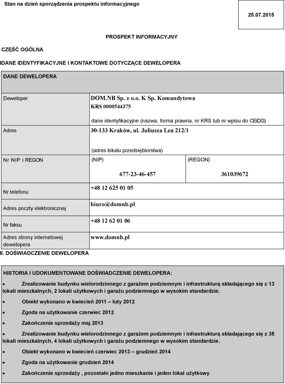 Juliusza Lea 212/1 (adres lokalu przedsiębiorstwa) Nr NIP i REGON (NIP) (REGON) 677-23-46-457 361039672 Nr telefonu Adres poczty elektronicznej Nr faksu +48 12 625 01 05 biuro@domnb.