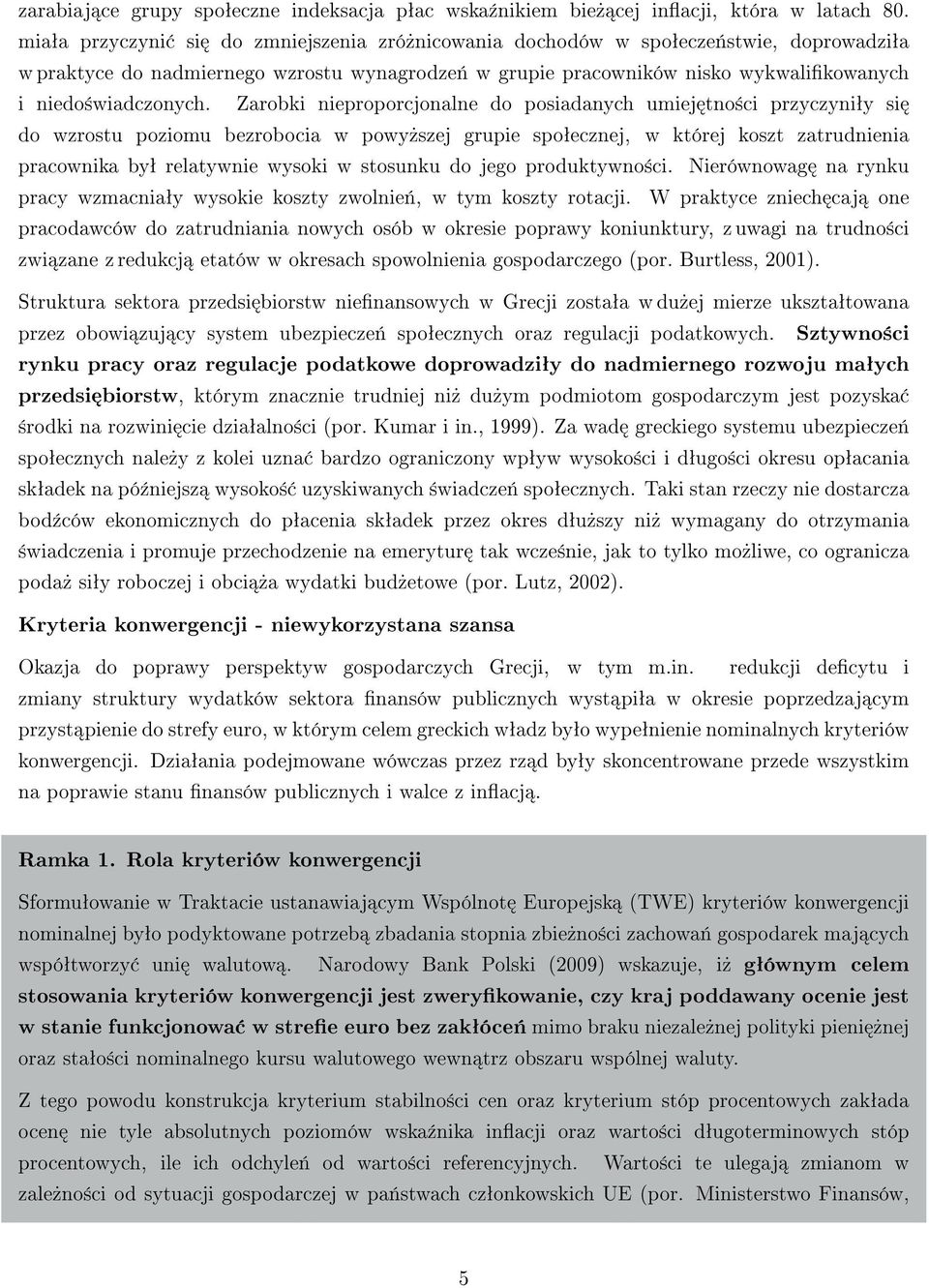 Zarobki nieproporcjonalne do posiadanych umiej tno±ci przyczyniªy si do wzrostu poziomu bezrobocia w powy»szej grupie spoªecznej, w której koszt zatrudnienia pracownika byª relatywnie wysoki w