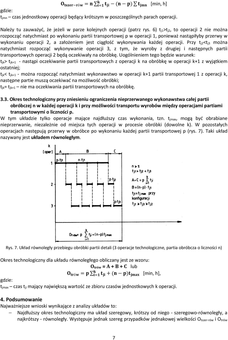wykonywania każdej operacji. Przy t j2<t j3 można natychmiast rozpocząć wykonywanie operacji 3, z tym, że wyroby z drugiej i następnych partii transportowych operacji 2 będą oczekiwały na obróbkę.