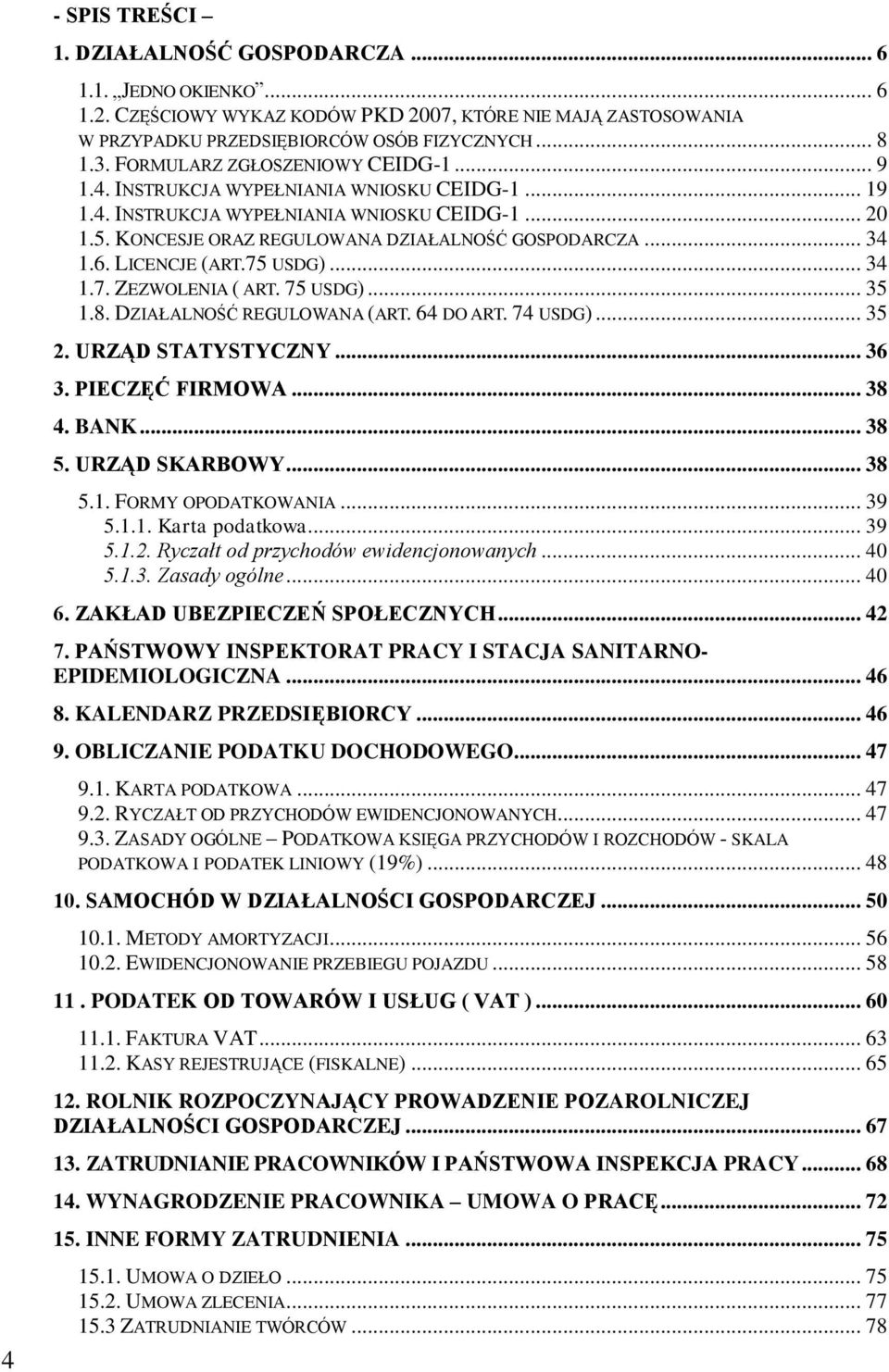 LICENCJE (ART.75 USDG)... 34 1.7. ZEZWOLENIA ( ART. 75 USDG)... 35 1.8. DZIAŁALNOŚĆ REGULOWANA (ART. 64 DO ART. 74 USDG)... 35 2. URZĄD STATYSTYCZNY... 36 3. PIECZĘĆ FIRMOWA... 38 4. BANK... 38 5.