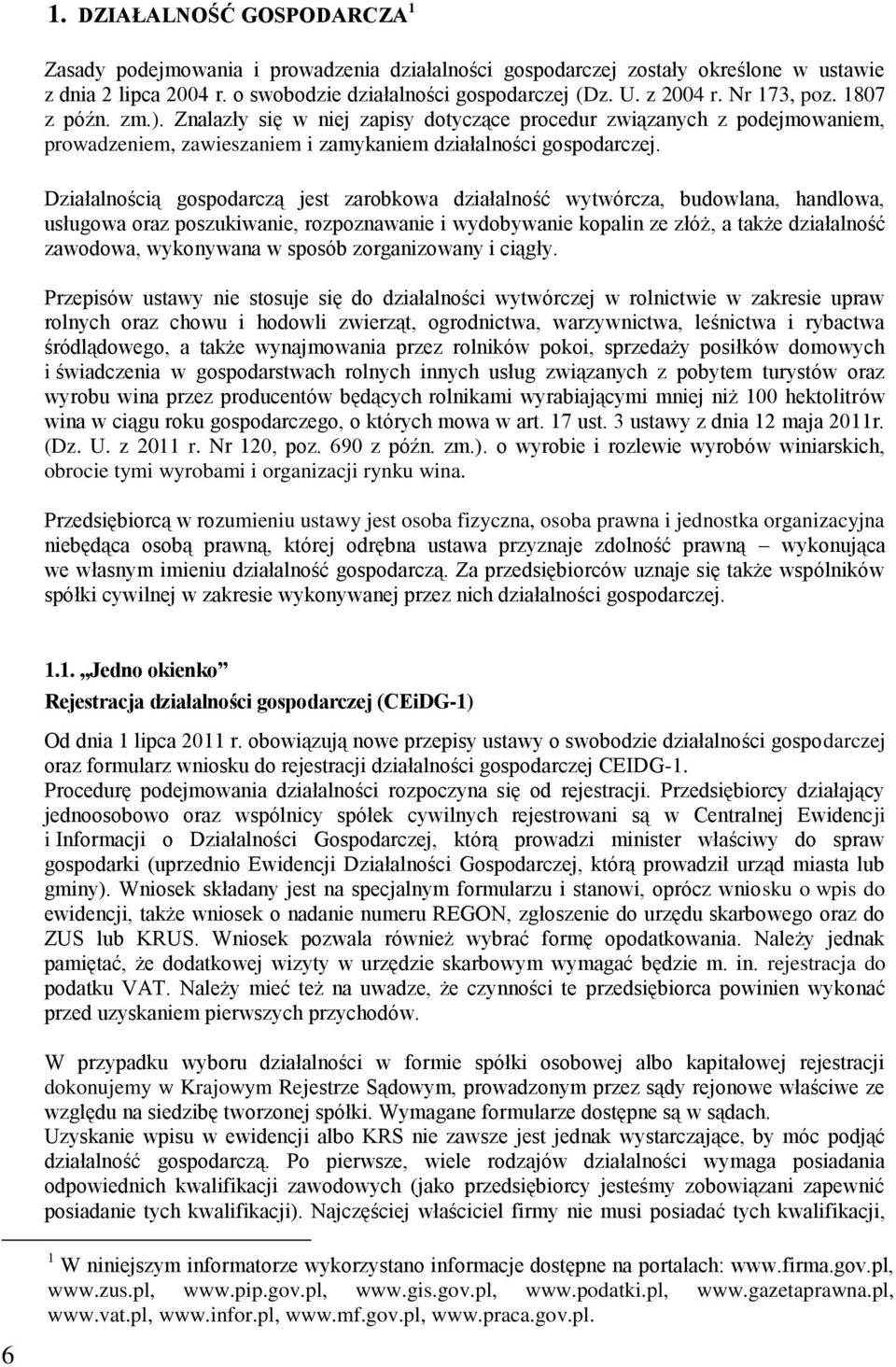 Działalnością gospodarczą jest zarobkowa działalność wytwórcza, budowlana, handlowa, usługowa oraz poszukiwanie, rozpoznawanie i wydobywanie kopalin ze złóż, a także działalność zawodowa, wykonywana