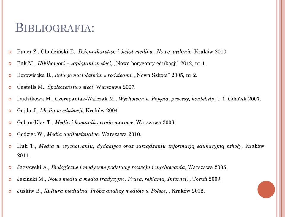 1, Gdańsk 2007. Gajda J., Media w edukacji, Kraków 2004. Goban-Klas T., Media i komunikowanie masowe, Warszawa 2006. Godziec W., Media audiowizualne, Warszawa 2010. Huk T.