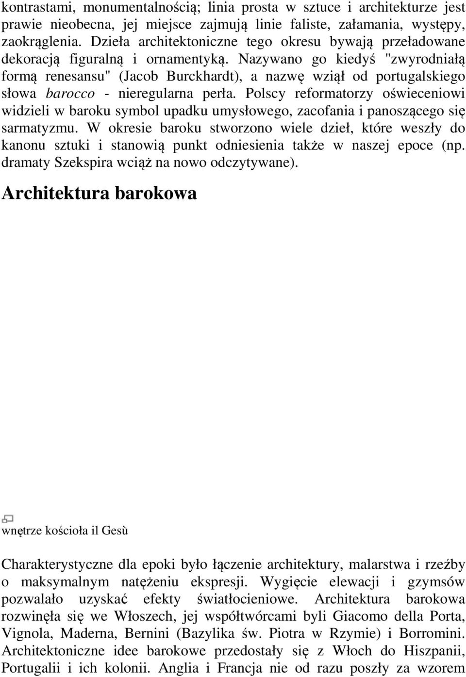 Nazywano go kiedyś "zwyrodniałą formą renesansu" (Jacob Burckhardt), a nazwę wziął od portugalskiego słowa barocco - nieregularna perła.