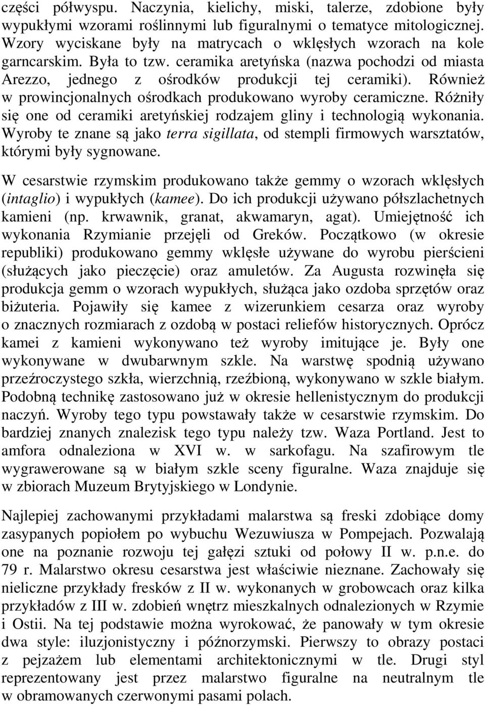 Również w prowincjonalnych ośrodkach produkowano wyroby ceramiczne. Różniły się one od ceramiki aretyńskiej rodzajem gliny i technologią wykonania.