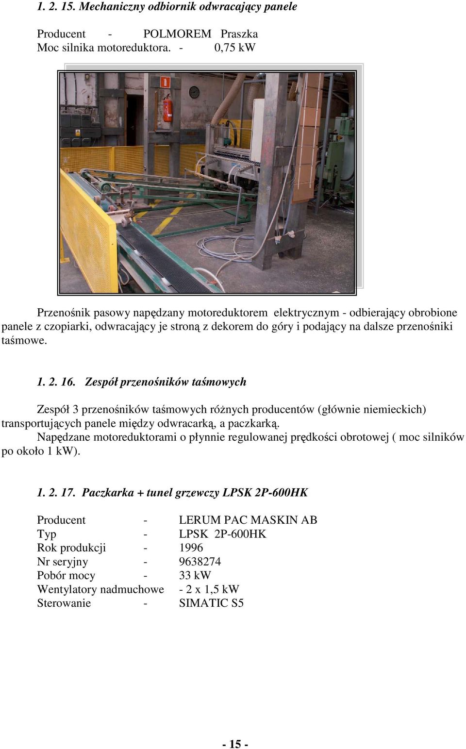 Zespół przenoników tamowych Zespół 3 przenoników tamowych rónych producentów (głównie niemieckich) transportujcych panele midzy odwracark, a paczkark.