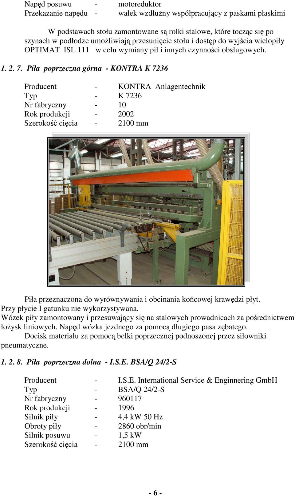 Piła poprzeczna górna - KONTRA K 7236 Producent - KONTRA Anlagentechnik Typ - K 7236 Nr fabryczny - 10 Rok produkcji - 2002 Szeroko cicia - 2100 mm Piła przeznaczona do wyrównywania i obcinania