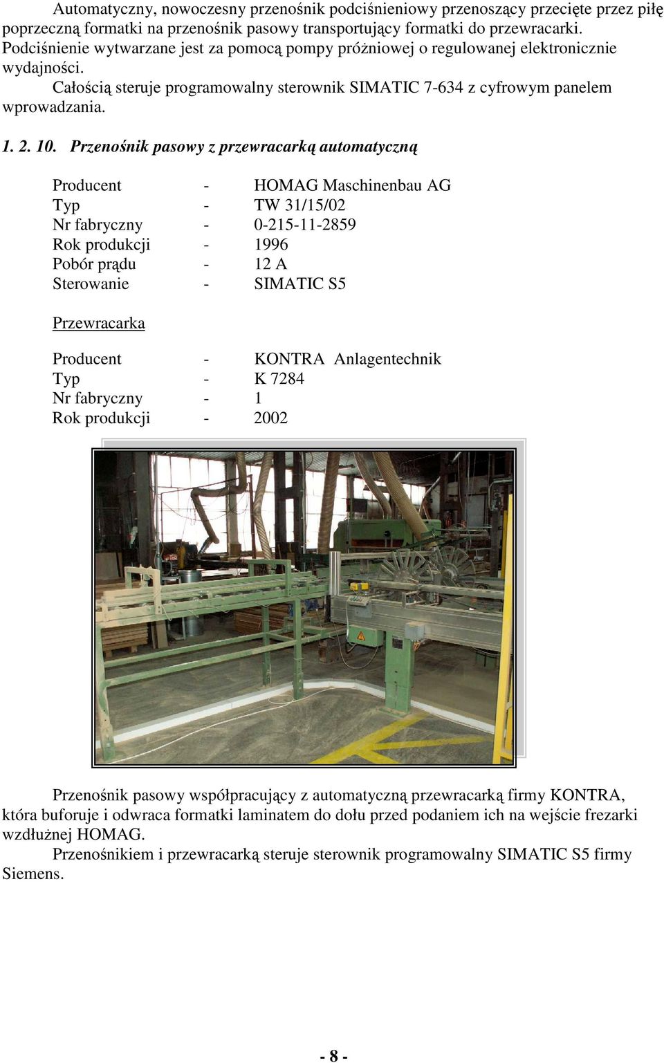 Przenonik pasowy z przewracark automatyczn Producent - HOMAG Maschinenbau AG Typ - TW 31/15/02 Nr fabryczny - 0-215-11-2859 Rok produkcji - 1996 Pobór prdu - 12 A Sterowanie - SIMATIC S5 Przewracarka