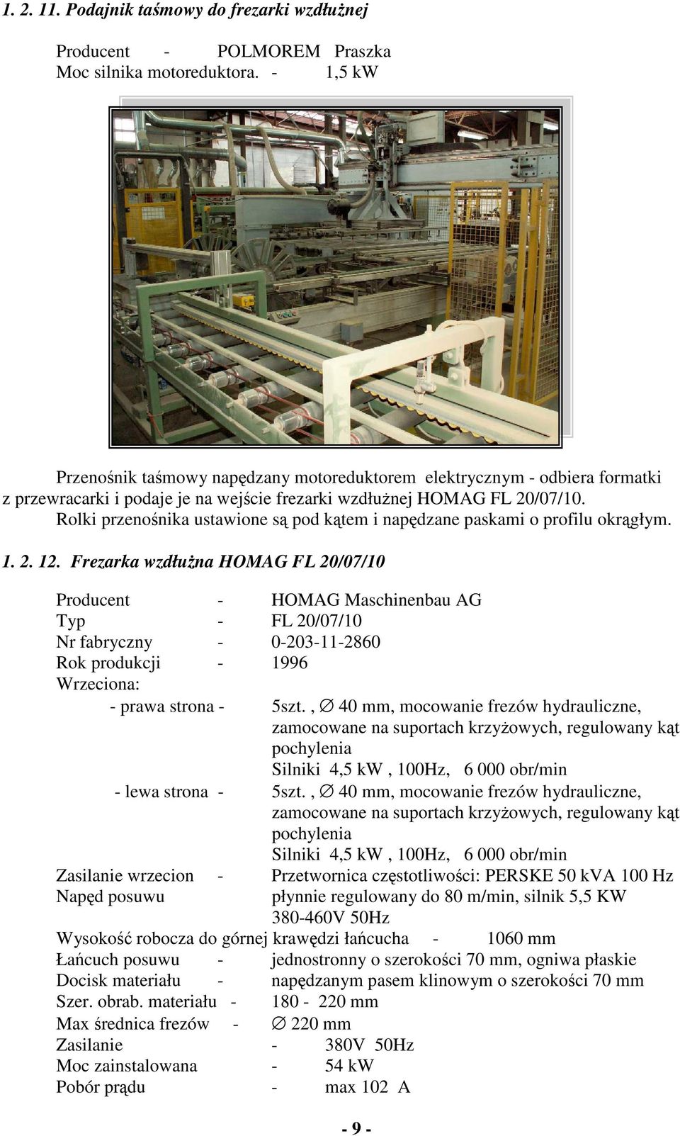 Rolki przenonika ustawione s pod ktem i napdzane paskami o profilu okrgłym. 1. 2. 12.